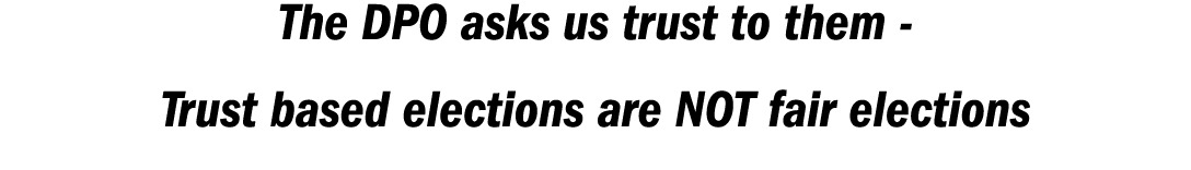 The DPO asks us trust to them - Trust based elections are NOT fair elections